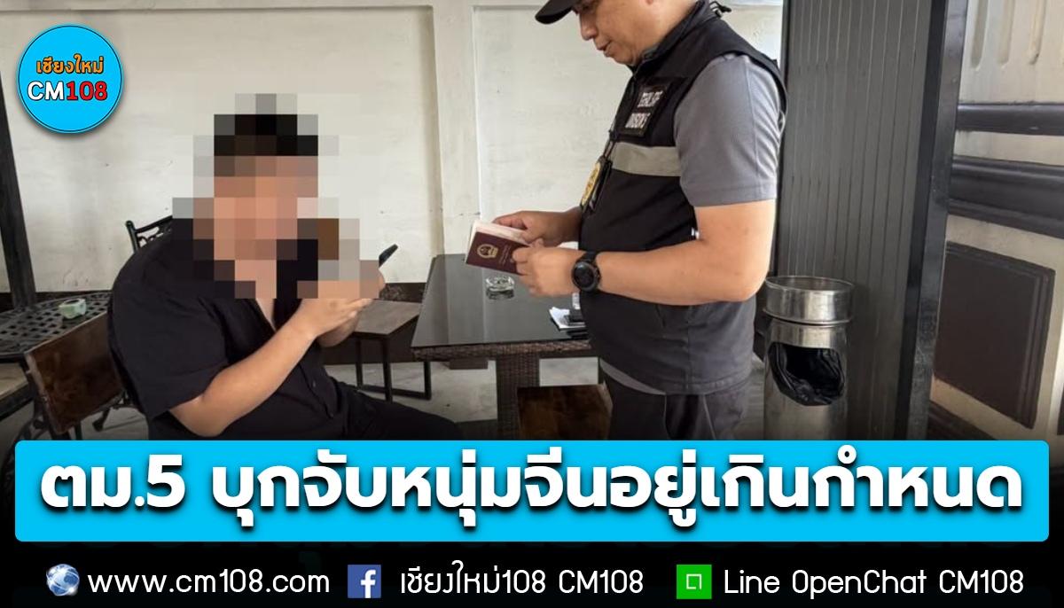 หนีไม่พ้น! สืบ ตม.5 บุกจับหนุ่มจีนโอเวอร์สเตย์ พบคดีติดตัวฉ้อโกง 100 ล้าน