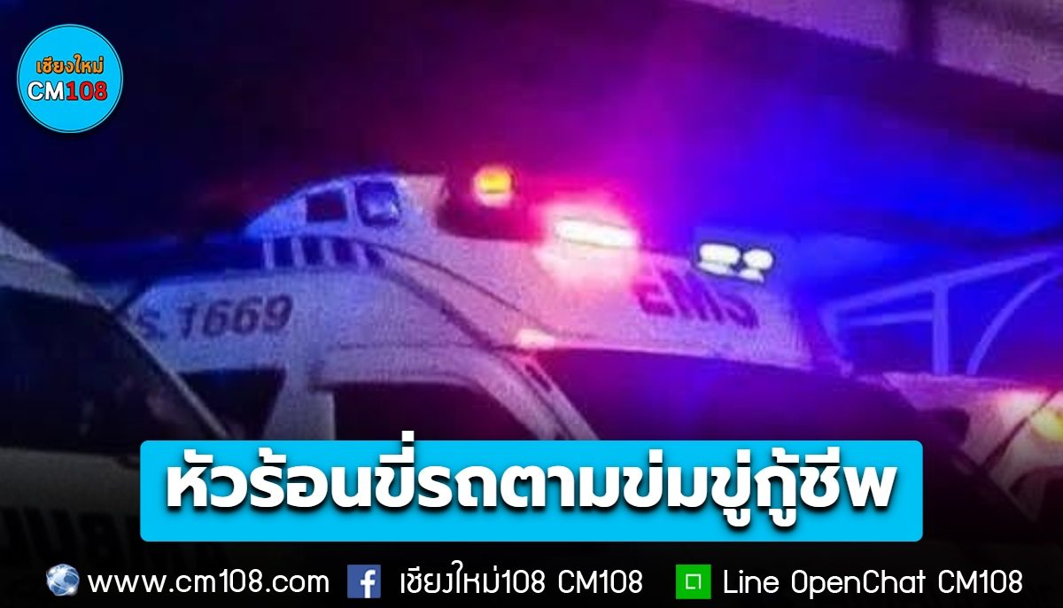 กู้ชีพริมปิงผวา! ขับรถตามหาบ้านผู้ป่วย หนุ่มหัวร้อนขี่รถตามด่าทอฉุนไม่เปิดไฟเลี้ยว วกกลับไปพาพวกพร้อมอาวุธกลับมาข่มขู่